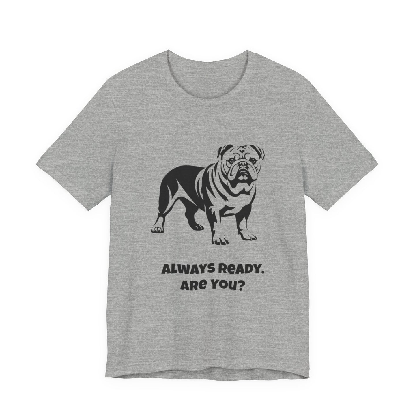 Always Ready Unisex Tee, Bulldog Lover Gift, Pet Owner Shirt, Casual Dog Tee, Animal Lover Apparel, Fun Statement T-Shirt