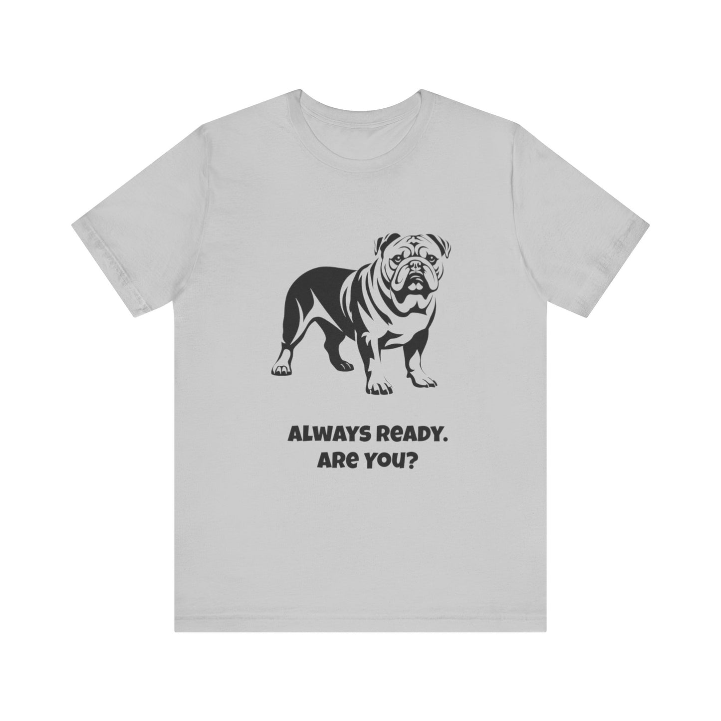 Always Ready Unisex Tee, Bulldog Lover Gift, Pet Owner Shirt, Casual Dog Tee, Animal Lover Apparel, Fun Statement T-Shirt