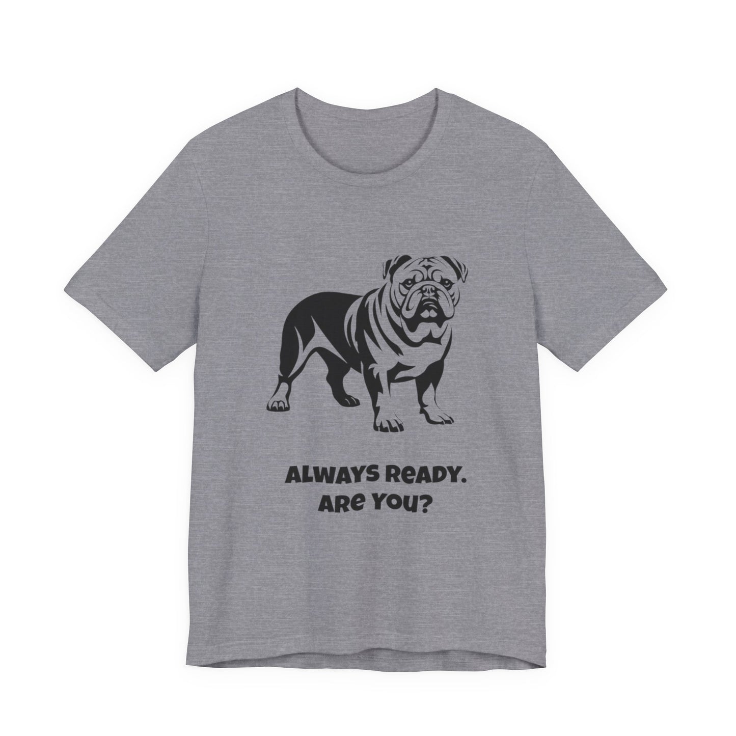 Always Ready Unisex Tee, Bulldog Lover Gift, Pet Owner Shirt, Casual Dog Tee, Animal Lover Apparel, Fun Statement T-Shirt