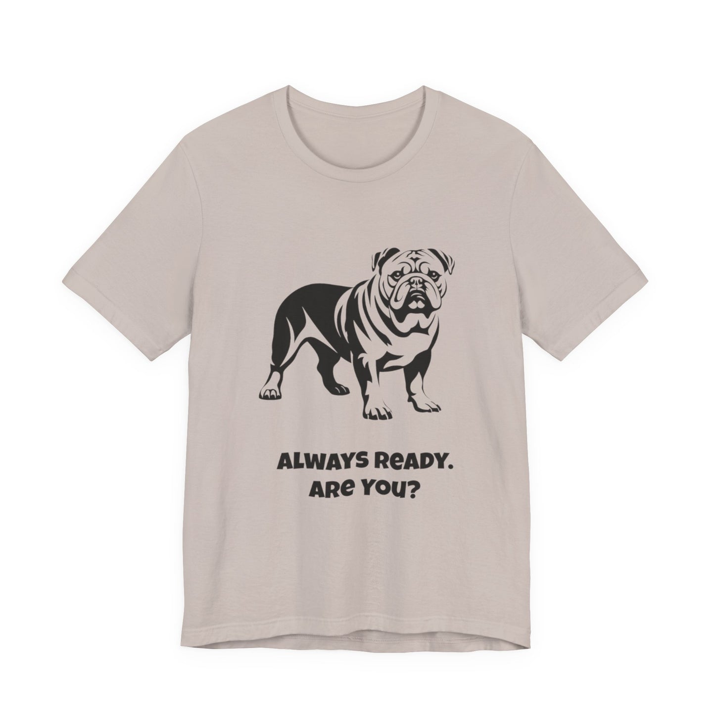 Always Ready Unisex Tee, Bulldog Lover Gift, Pet Owner Shirt, Casual Dog Tee, Animal Lover Apparel, Fun Statement T-Shirt