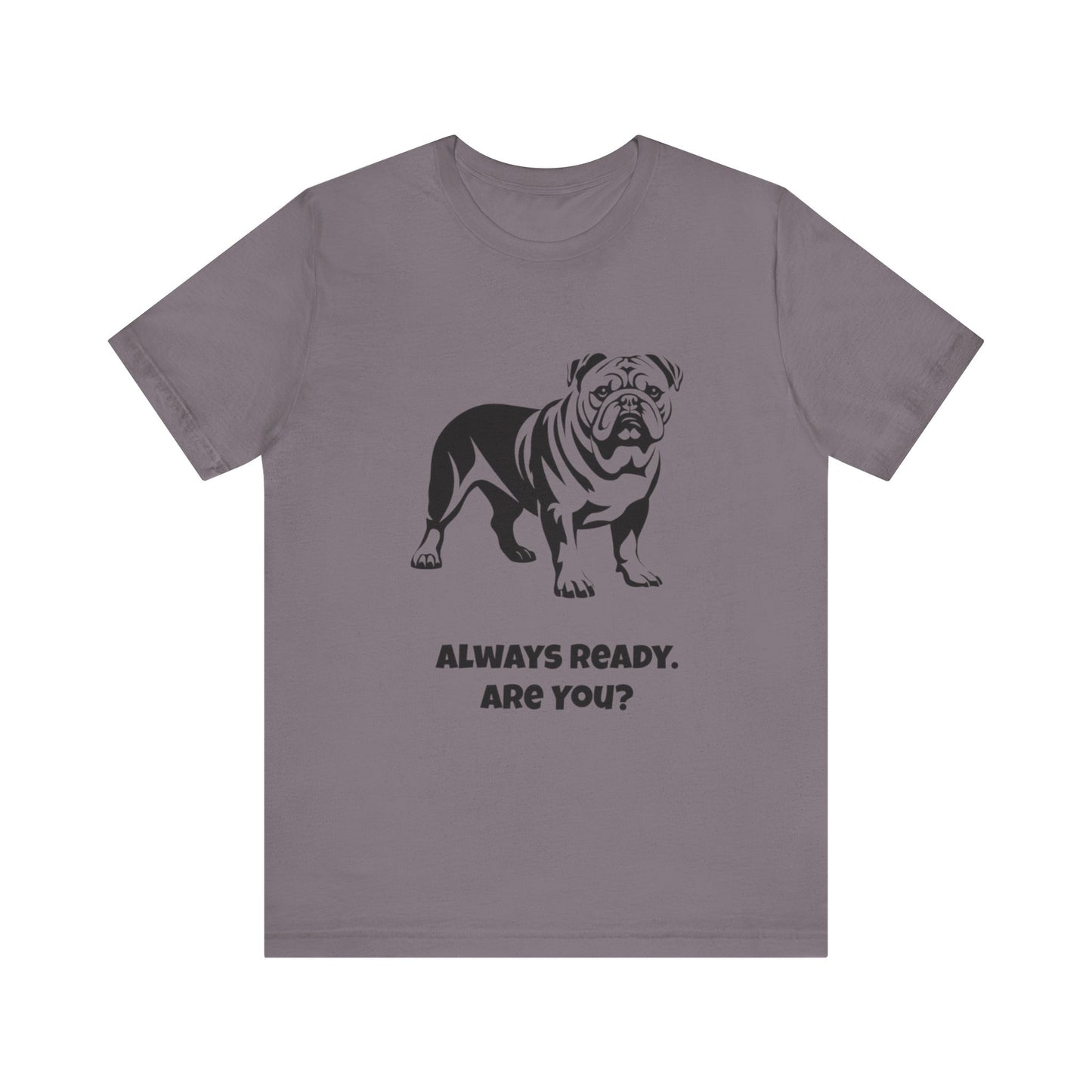 Always Ready Unisex Tee, Bulldog Lover Gift, Pet Owner Shirt, Casual Dog Tee, Animal Lover Apparel, Fun Statement T-Shirt