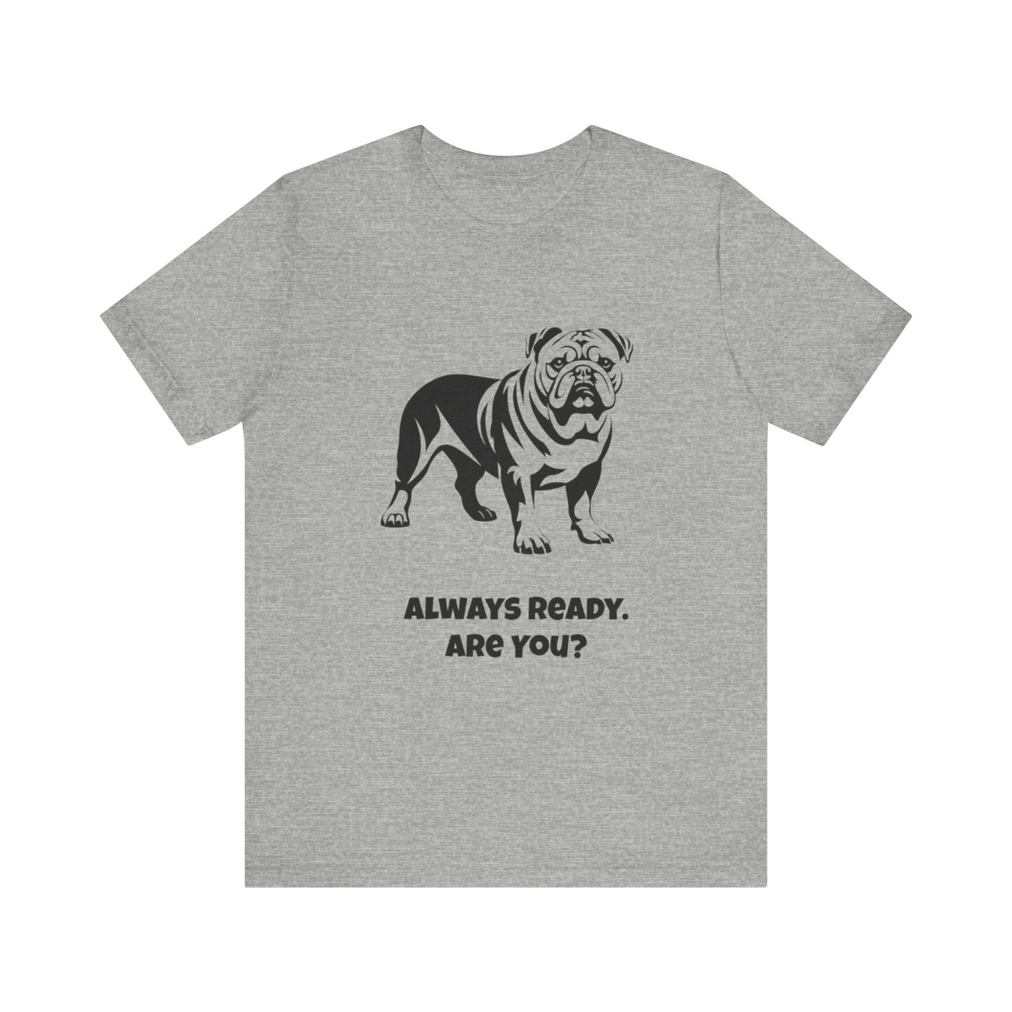 Always Ready Unisex Tee, Bulldog Lover Gift, Pet Owner Shirt, Casual Dog Tee, Animal Lover Apparel, Fun Statement T-Shirt