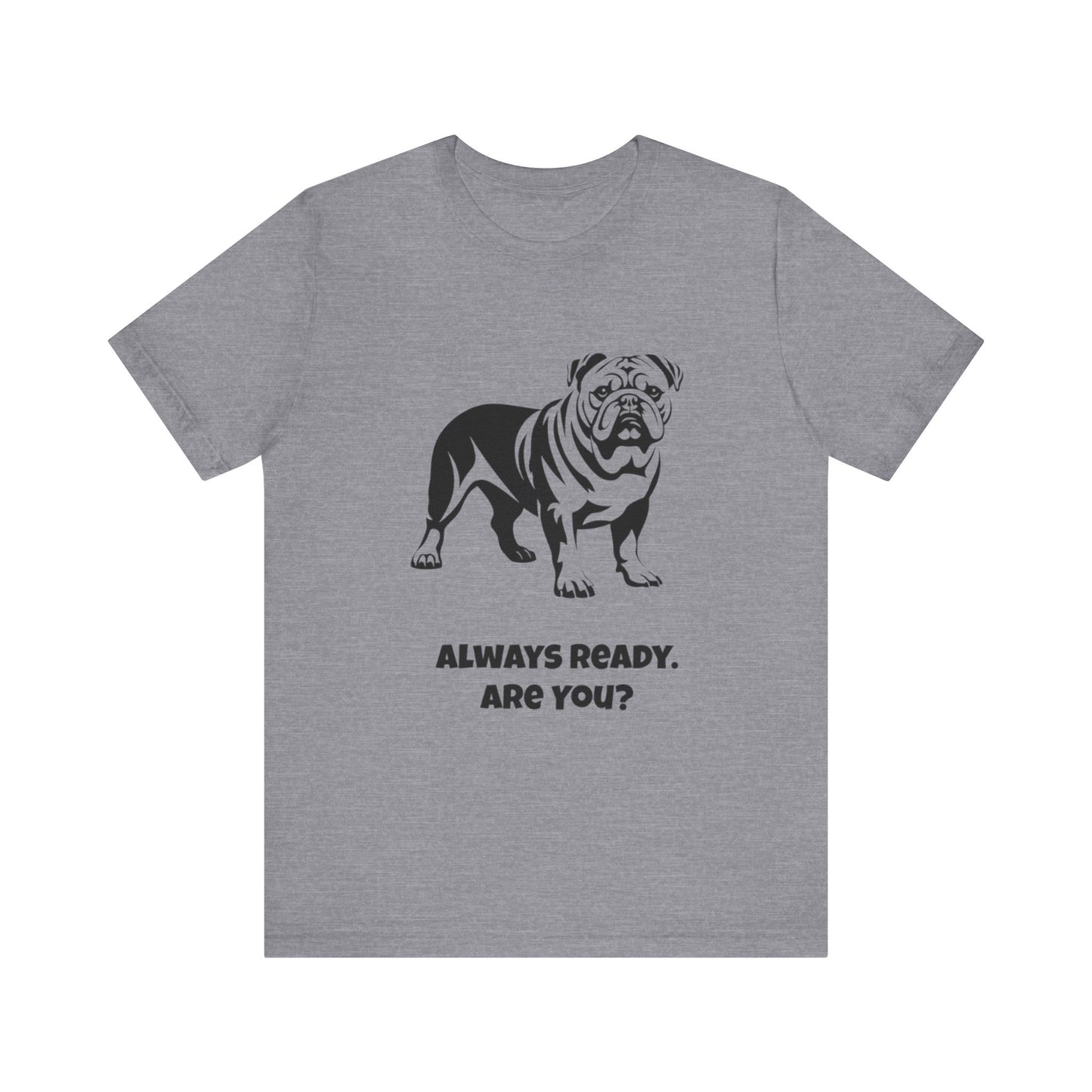 Always Ready Unisex Tee, Bulldog Lover Gift, Pet Owner Shirt, Casual Dog Tee, Animal Lover Apparel, Fun Statement T-Shirt