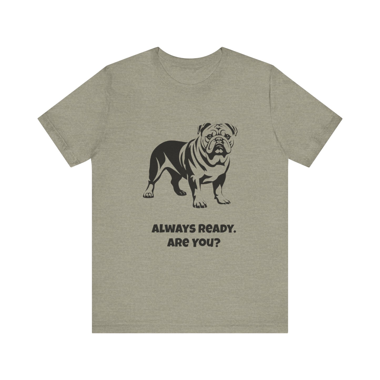 Always Ready Unisex Tee, Bulldog Lover Gift, Pet Owner Shirt, Casual Dog Tee, Animal Lover Apparel, Fun Statement T-Shirt