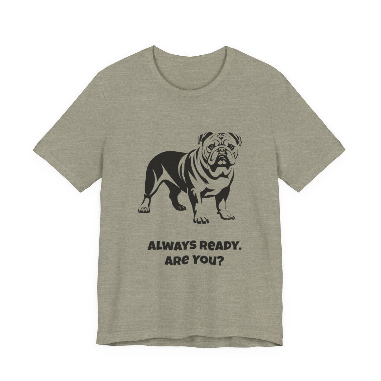 Always Ready Unisex Tee, Bulldog Lover Gift, Pet Owner Shirt, Casual Dog Tee, Animal Lover Apparel, Fun Statement T-Shirt