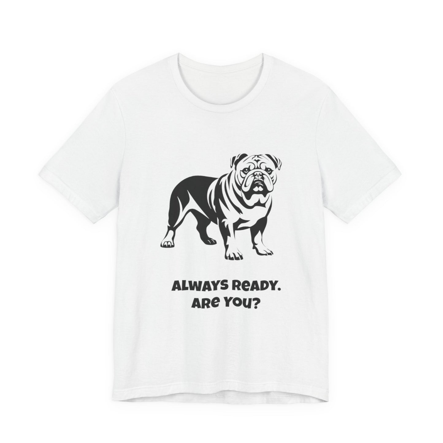 Always Ready Unisex Tee, Bulldog Lover Gift, Pet Owner Shirt, Casual Dog Tee, Animal Lover Apparel, Fun Statement T-Shirt
