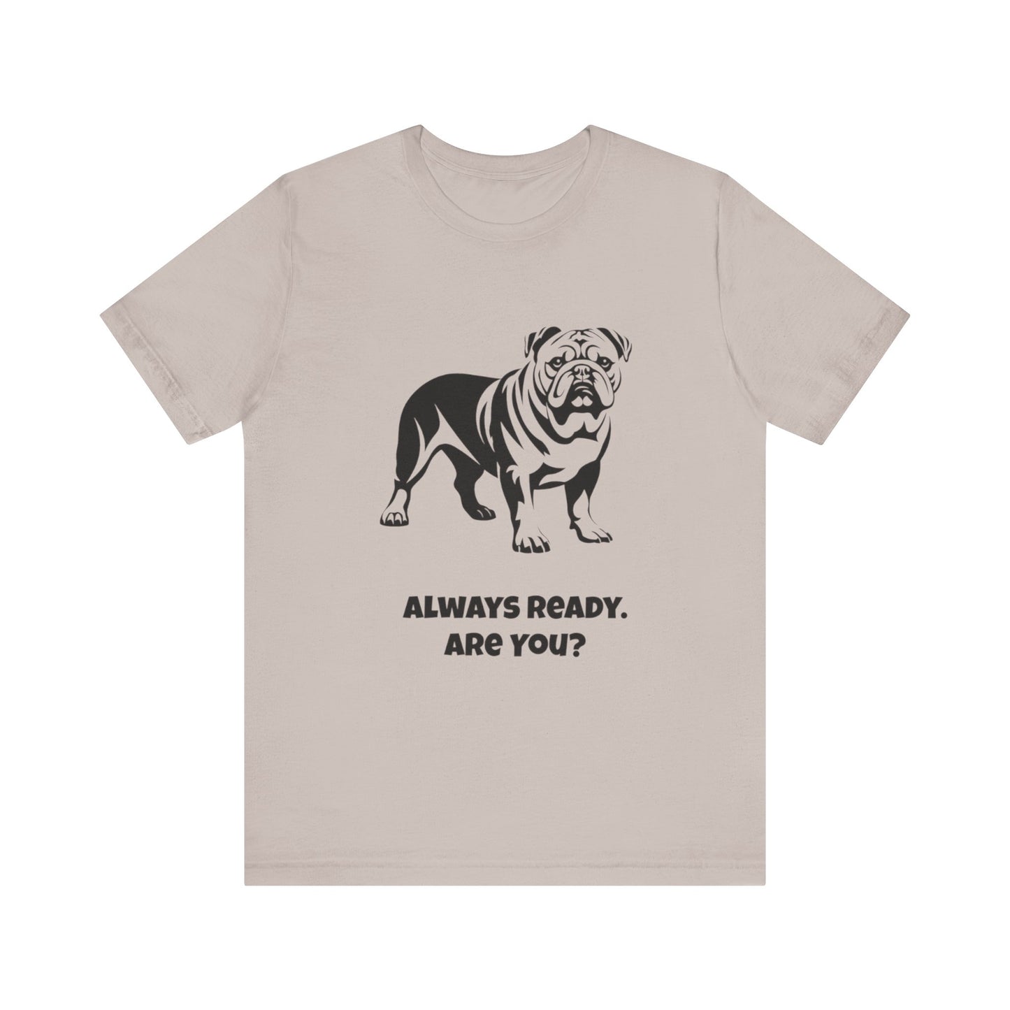 Always Ready Unisex Tee, Bulldog Lover Gift, Pet Owner Shirt, Casual Dog Tee, Animal Lover Apparel, Fun Statement T-Shirt