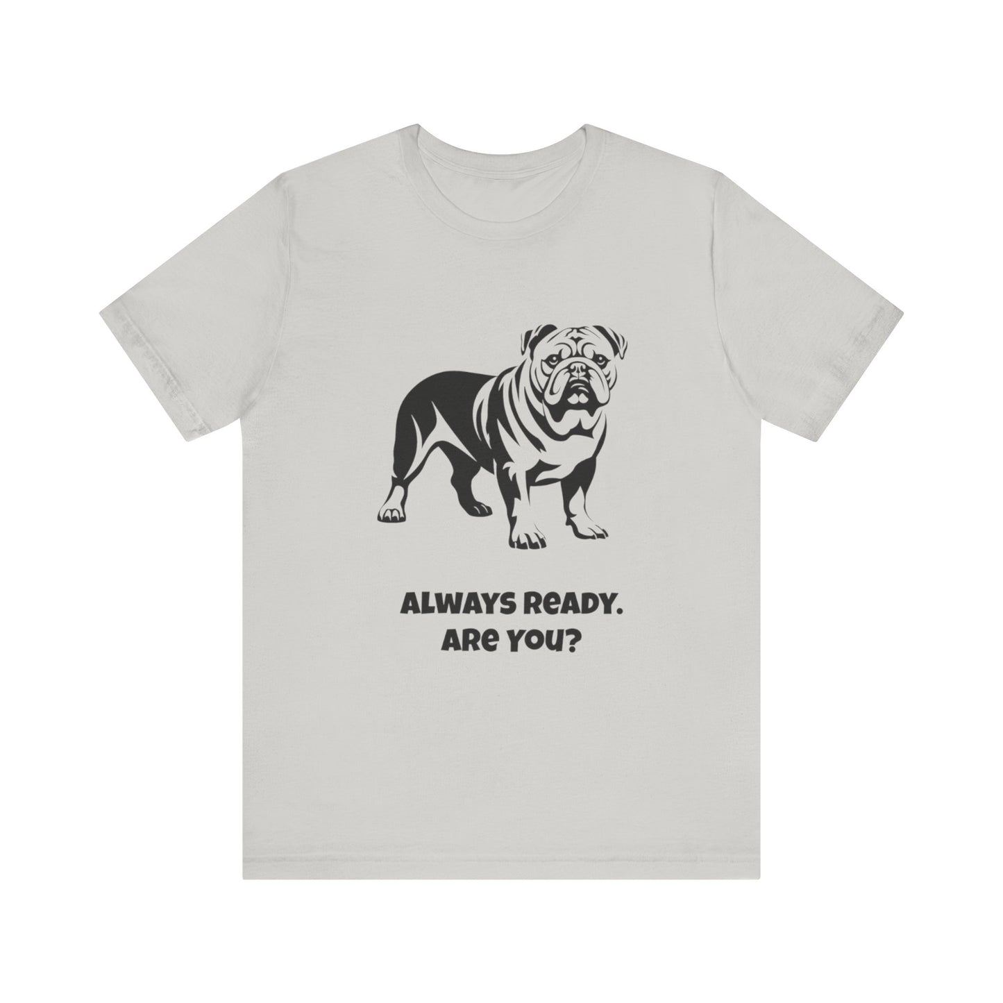 Always Ready Unisex Tee, Bulldog Lover Gift, Pet Owner Shirt, Casual Dog Tee, Animal Lover Apparel, Fun Statement T-Shirt