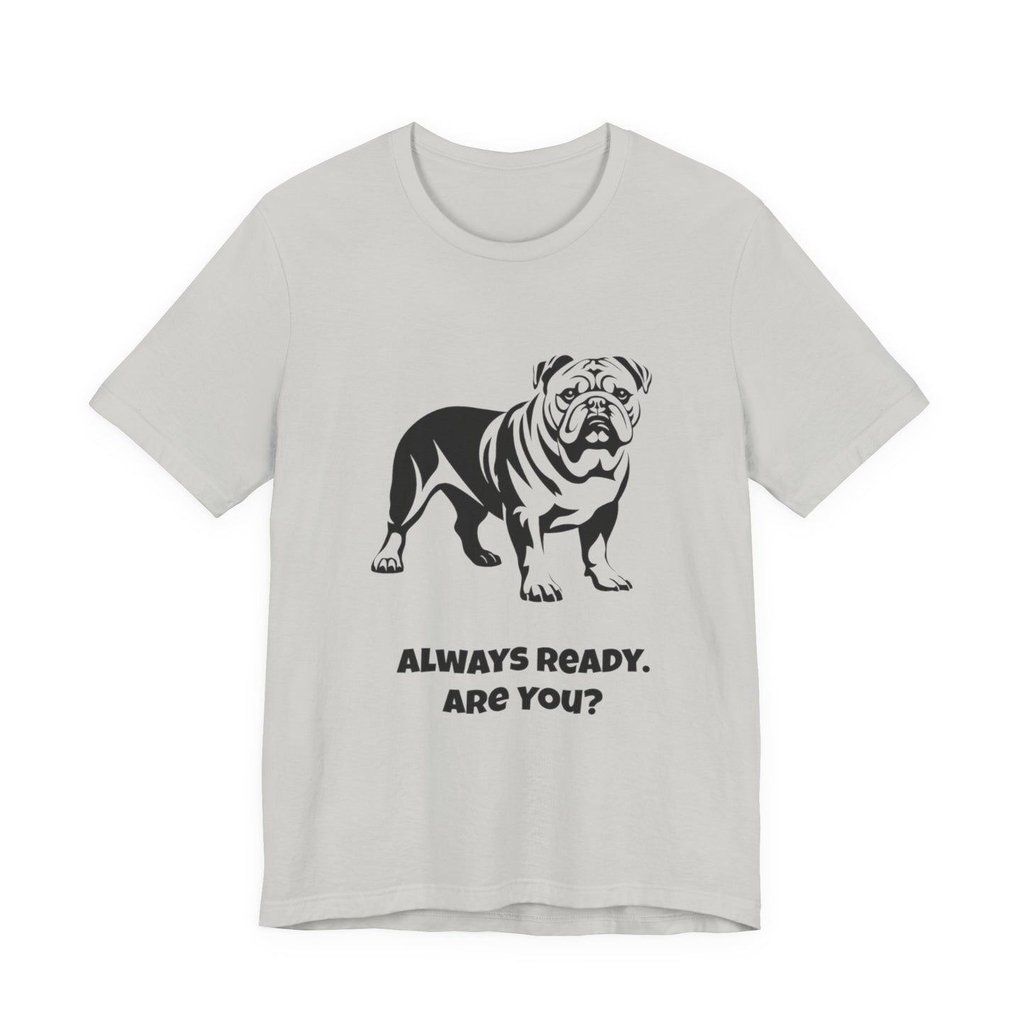 Always Ready Unisex Tee, Bulldog Lover Gift, Pet Owner Shirt, Casual Dog Tee, Animal Lover Apparel, Fun Statement T-Shirt