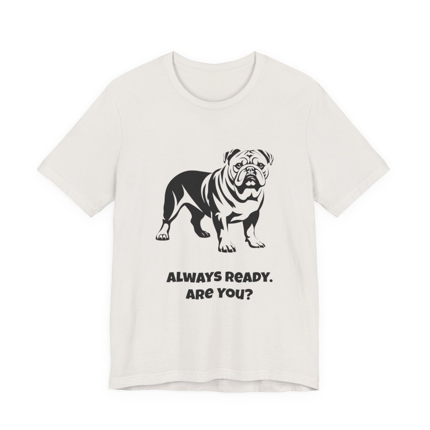 Always Ready Unisex Tee, Bulldog Lover Gift, Pet Owner Shirt, Casual Dog Tee, Animal Lover Apparel, Fun Statement T-Shirt