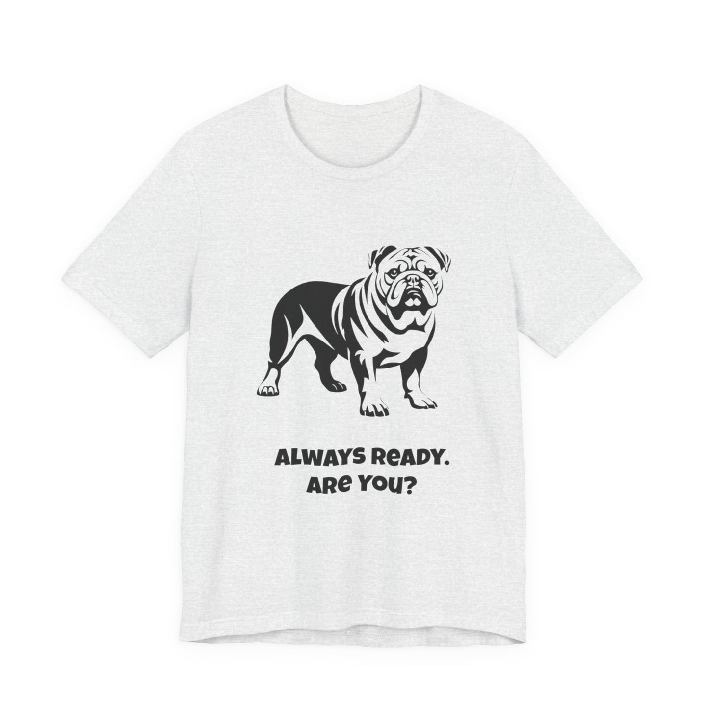 Always Ready Unisex Tee, Bulldog Lover Gift, Pet Owner Shirt, Casual Dog Tee, Animal Lover Apparel, Fun Statement T-Shirt