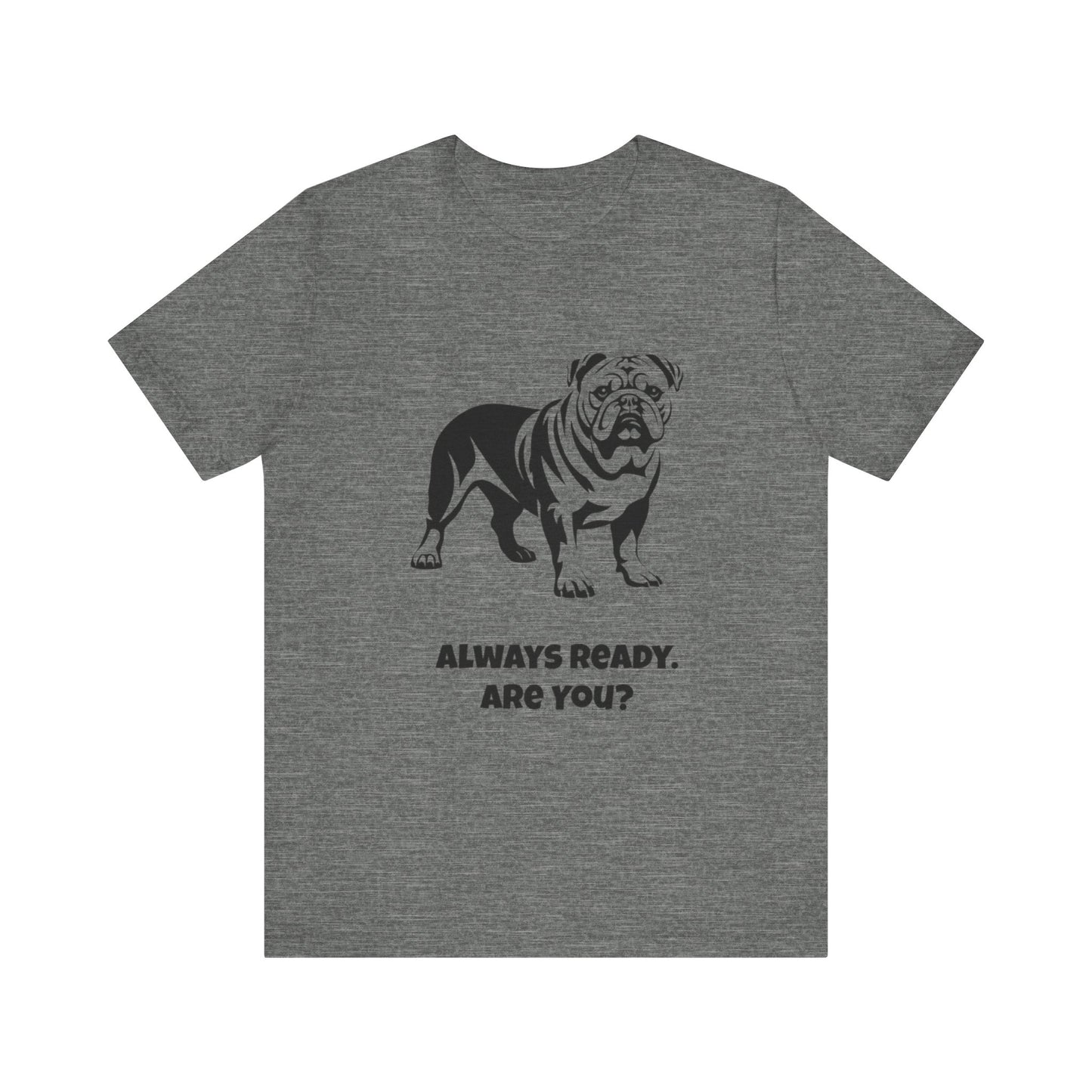 Always Ready Unisex Tee, Bulldog Lover Gift, Pet Owner Shirt, Casual Dog Tee, Animal Lover Apparel, Fun Statement T-Shirt