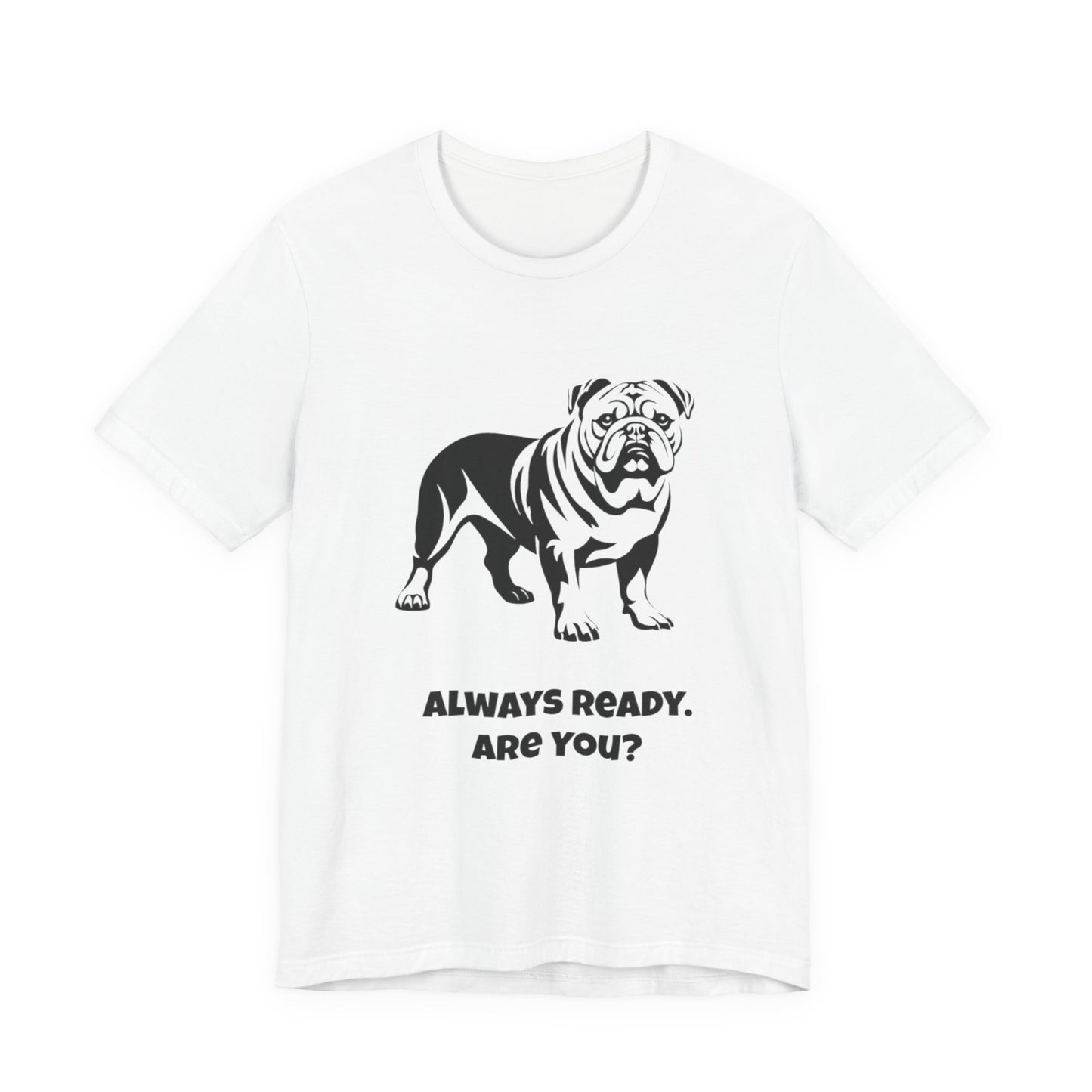 Always Ready Unisex Tee, Bulldog Lover Gift, Pet Owner Shirt, Casual Dog Tee, Animal Lover Apparel, Fun Statement T-Shirt