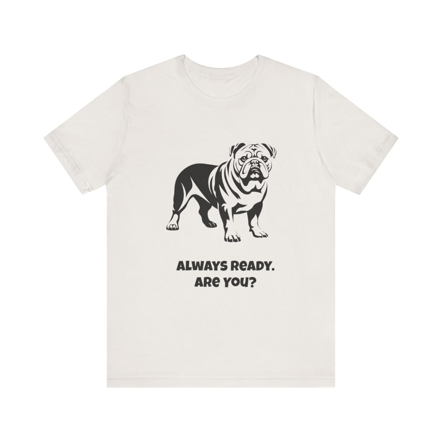 Always Ready Unisex Tee, Bulldog Lover Gift, Pet Owner Shirt, Casual Dog Tee, Animal Lover Apparel, Fun Statement T-Shirt