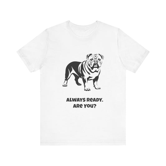 Always Ready Unisex Tee, Bulldog Lover Gift, Pet Owner Shirt, Casual Dog Tee, Animal Lover Apparel, Fun Statement T-Shirt